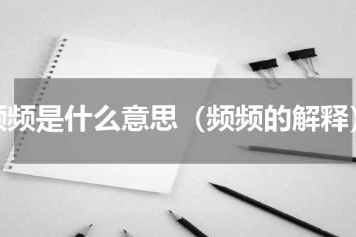 频频是什么意思（频频的解释）