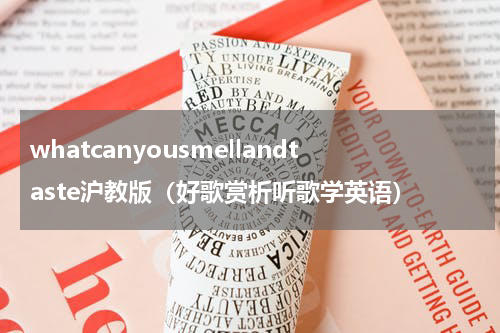 whatcanyousmellandtaste沪教版（好歌赏析听歌学英语）