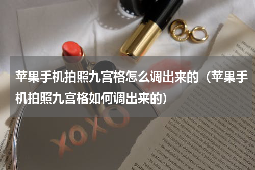 苹果手机拍照九宫格怎么调出来的（苹果手机拍照九宫格如何调出来的）