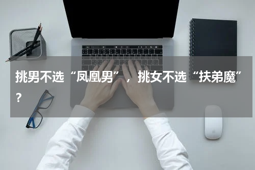挑男不选“凤凰男”，挑女不选“扶弟魔”？