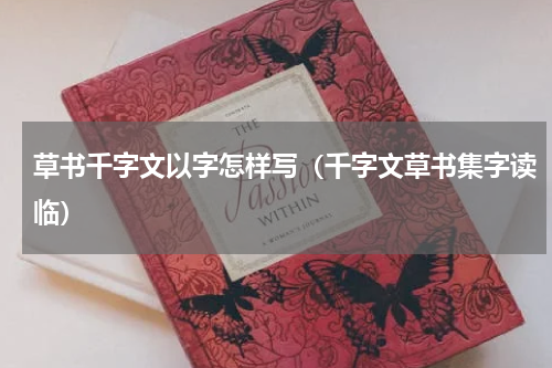 草书千字文以字怎样写（千字文草书集字读临）