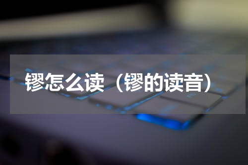 镠怎么读（镠的读音）