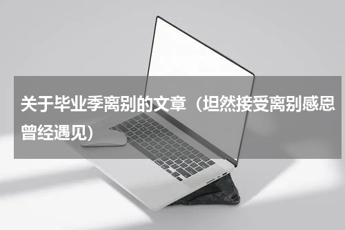 关于毕业季离别的文章（坦然接受离别感恩曾经遇见）