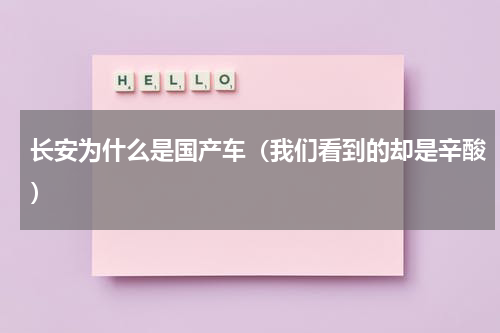 长安为什么是国产车（我们看到的却是辛酸）