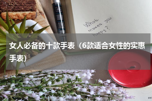 女人必备的十款手表（6款适合女性的实惠手表）