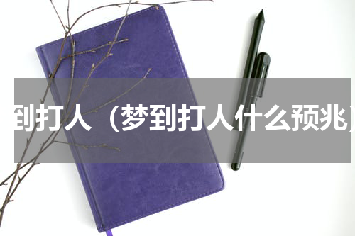 梦到打人（梦到打人什么预兆）