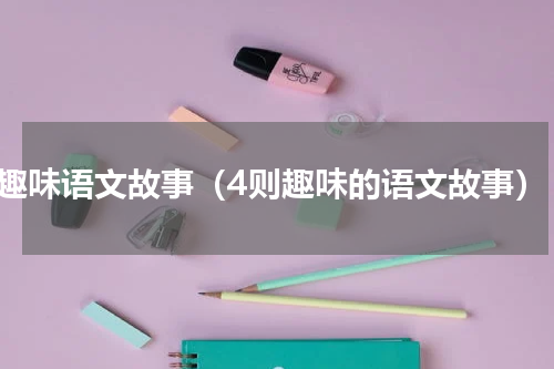 趣味语文故事（4则趣味的语文故事）