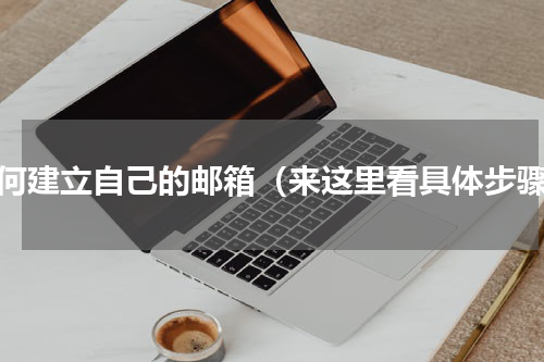 如何建立自己的邮箱（来这里看具体步骤）