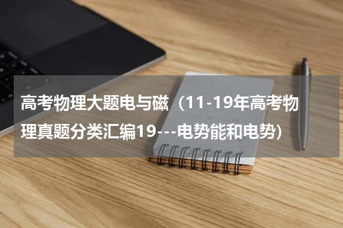 高考物理大题电与磁（11-19年高考物理真题分类汇编19---电势能和电势）
