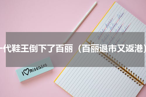 一代鞋王倒下了百丽（百丽退市又返港）