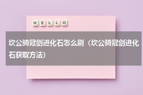 坎公骑冠剑进化石怎么刷（坎公骑冠剑进化石获取方法）
