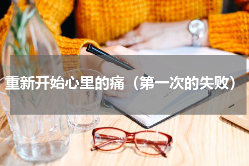 重新开始心里的痛（第一次的失败）