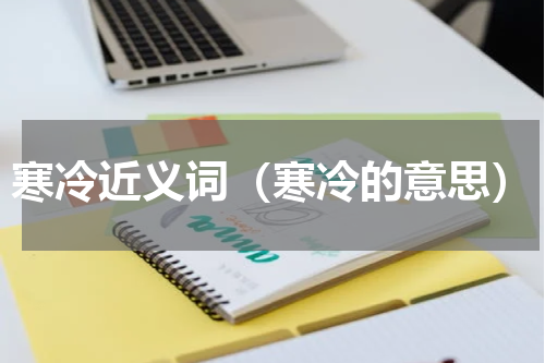 寒冷近义词（寒冷的意思）