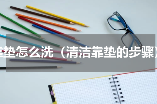 靠垫怎么洗（清洁靠垫的步骤）