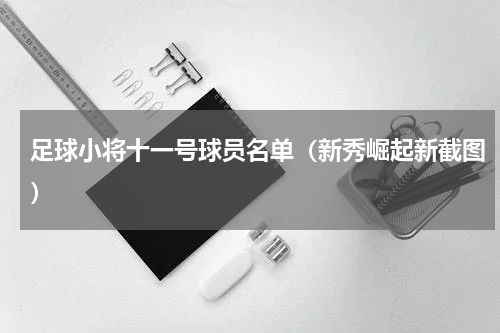 足球小将十一号球员名单（新秀崛起新截图）