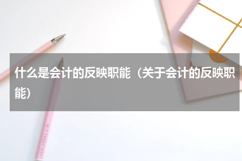 什么是会计的反映职能（关于会计的反映职能）