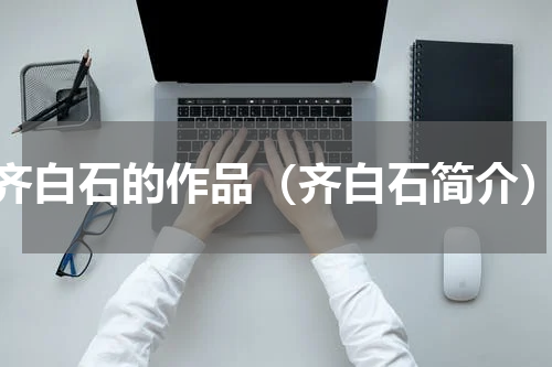 齐白石的作品（齐白石简介）