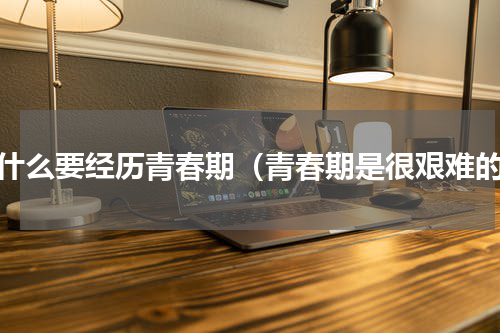 为什么要经历青春期（青春期是很艰难的）