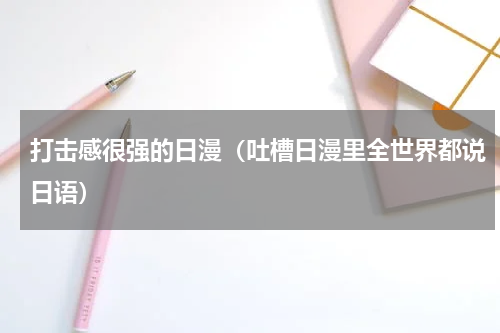 打击感很强的日漫（吐槽日漫里全世界都说日语）