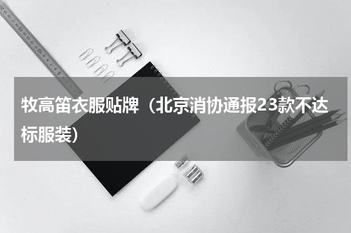 牧高笛衣服贴牌（北京消协通报23款不达标服装）