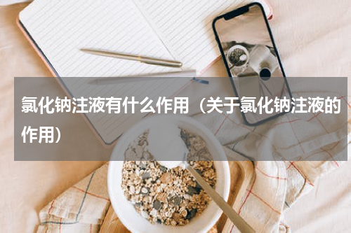 氯化钠注液有什么作用（关于氯化钠注液的作用）