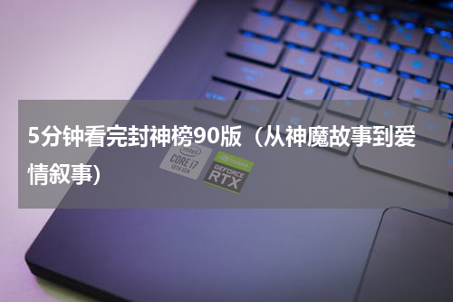 5分钟看完封神榜90版（从神魔故事到爱情叙事）