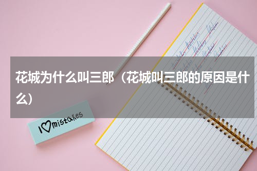 花城为什么叫三郎（花城叫三郎的原因是什么）