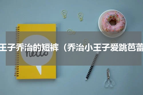 小王子乔治的短裤（乔治小王子爱跳芭蕾）
