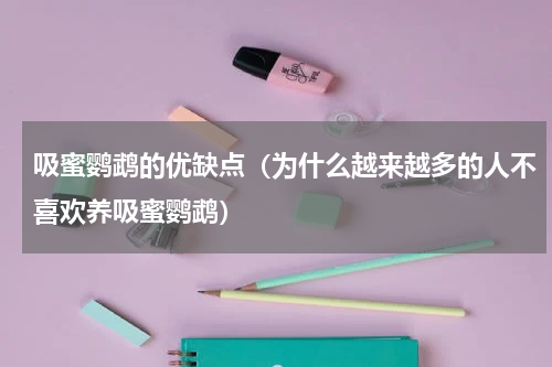 吸蜜鹦鹉的优缺点（为什么越来越多的人不喜欢养吸蜜鹦鹉）