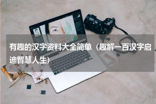 有趣的汉字资料大全简单（趣解一百汉字启迪智慧人生）