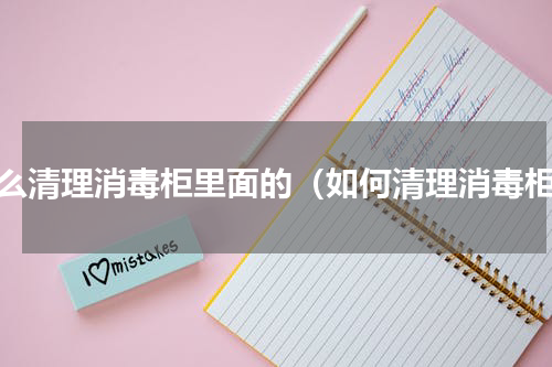 怎么清理消毒柜里面的（如何清理消毒柜）