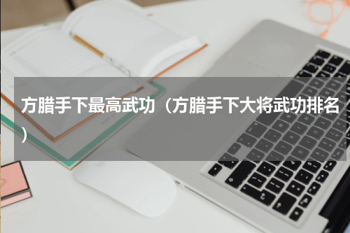 方腊手下最高武功（方腊手下大将武功排名）