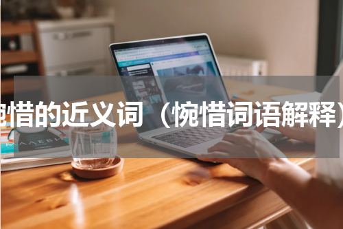 惋惜的近义词（惋惜词语解释）