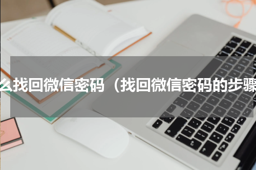 怎么找回微信密码（找回微信密码的步骤）