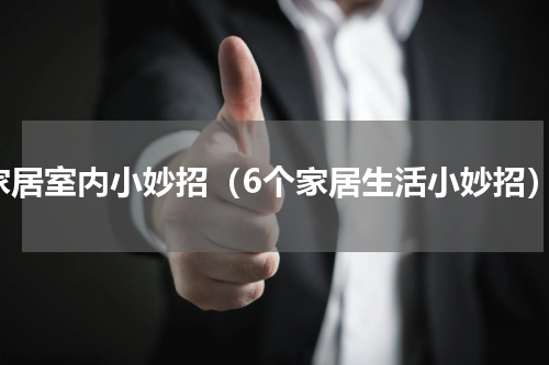 家居室内小妙招（6个家居生活小妙招）