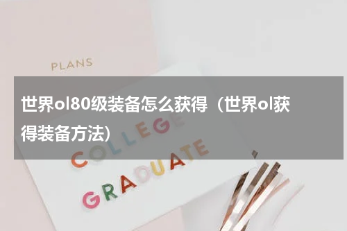 世界ol80级装备怎么获得（世界ol获得装备方法）