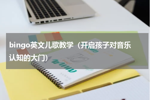 bingo英文儿歌教学（开启孩子对音乐认知的大门）