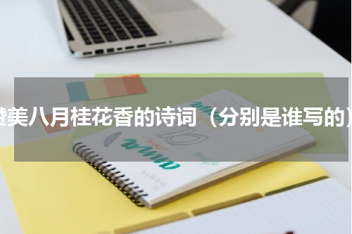 赞美八月桂花香的诗词（分别是谁写的）
