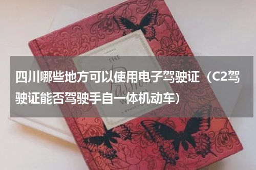 四川哪些地方可以使用电子驾驶证（C2驾驶证能否驾驶手自一体机动车）