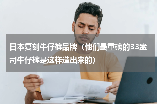 日本复刻牛仔裤品牌（他们最重磅的33盎司牛仔裤是这样造出来的）