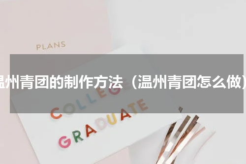温州青团的制作方法（温州青团怎么做）