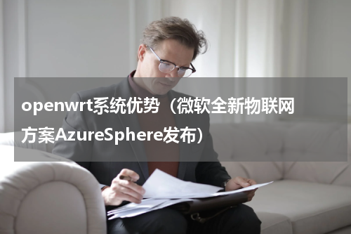 openwrt系统优势（微软全新物联网方案AzureSphere发布）