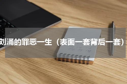 刘涌的罪恶一生（表面一套背后一套）