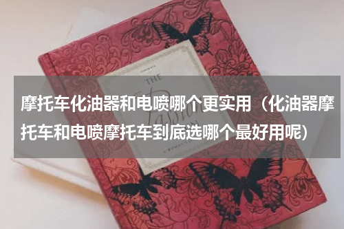 摩托车化油器和电喷哪个更实用（化油器摩托车和电喷摩托车到底选哪个最好用呢）