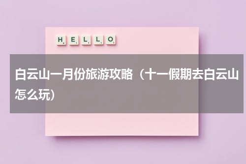 白云山一月份旅游攻略（十一假期去白云山怎么玩）