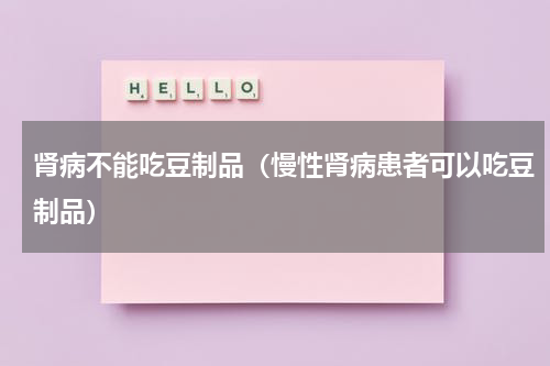 肾病不能吃豆制品（慢性肾病患者可以吃豆制品）