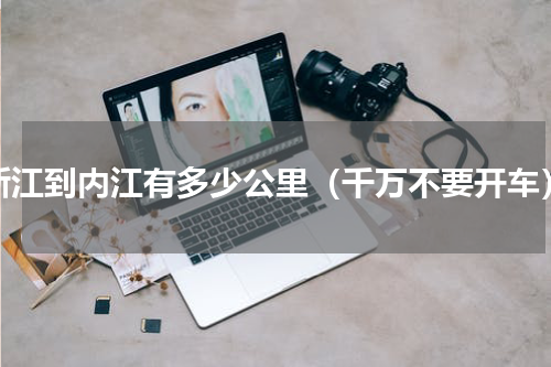 浙江到内江有多少公里（千万不要开车）