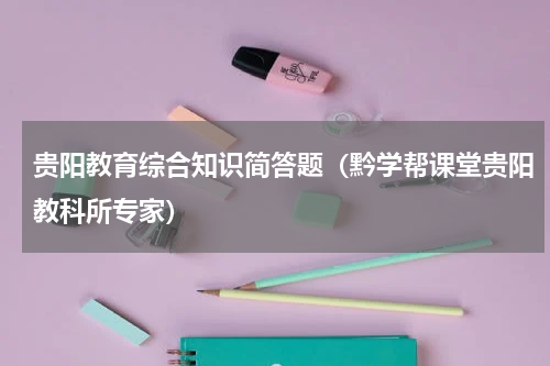 贵阳教育综合知识简答题（黔学帮课堂贵阳教科所专家）