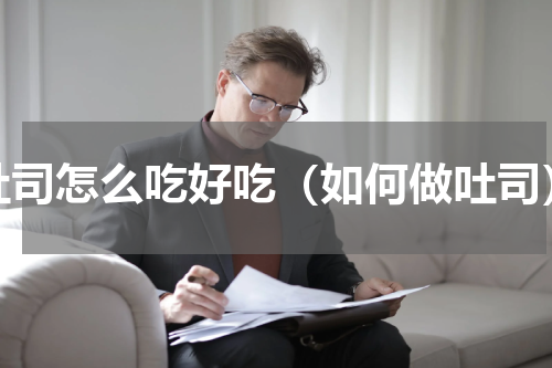 吐司怎么吃好吃（如何做吐司）