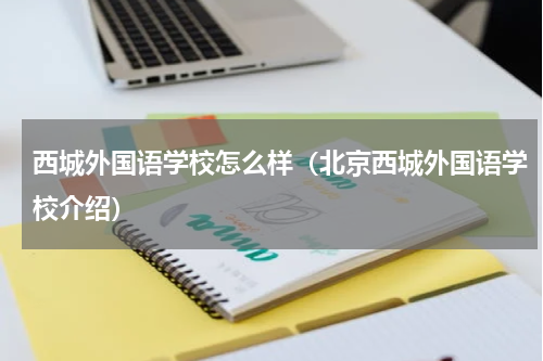 西城外国语学校怎么样（北京西城外国语学校介绍）